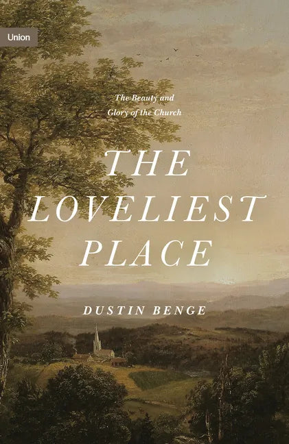 The Loveliest Place: The Beauty and Glory of the Church - Hardcover