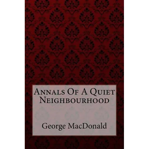 Annals Of A Quiet Neighbourhood George MacDonald - Paperback