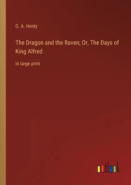 The Dragon and the Raven; Or, The Days of King Alfred: in large print - Paperback