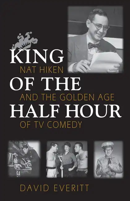 King of the Half Hour: Nat Hiken and the Golden Age of TV Comedy - Hardcover