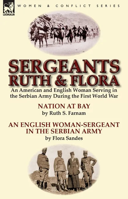 Sergeants Ruth and Flora: an American and English Woman Serving in the Serbian Army During the First World War--Nation at Bay & An English Woman-Serge - Paperback