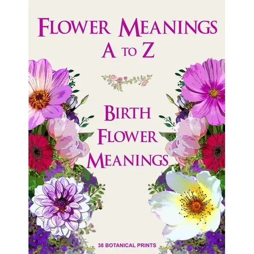 Flower Meanings A to Z: 38 Botanical Prints Including Birth Flower Meanings By Month - Paperback