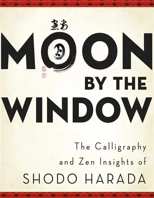 Moon by the Window: The Calligraphy and Zen Insights of Shodo Harada - Paperback