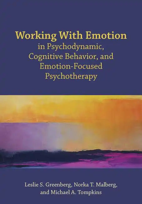 Working with Emotion in Psychodynamic, Cognitive Behavior, and Emotion-Focused Psychotherapy - Paperback