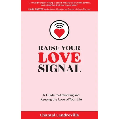 Raise Your Love Signal: A Guide to Attracting and Keeping the Love of Your Life - Paperback