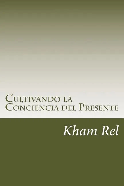 Cultivando La Conciencia del Presente: Aprendiendo a Cultivar La Espiritualidad En El Día a Día - Paperback