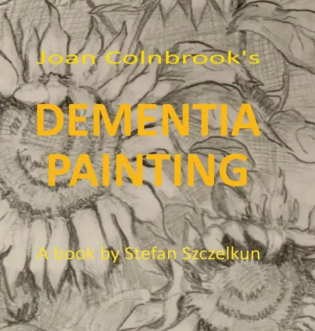 Dementia Painting: painting as therapy and as art - Hardcover