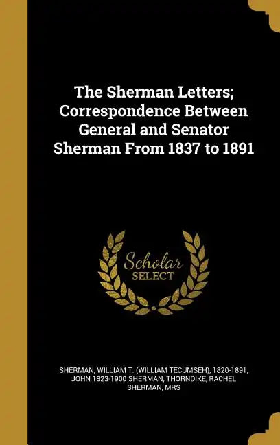 The Sherman Letters; Correspondence Between General and Senator Sherman From 1837 to 1891 - Hardcover