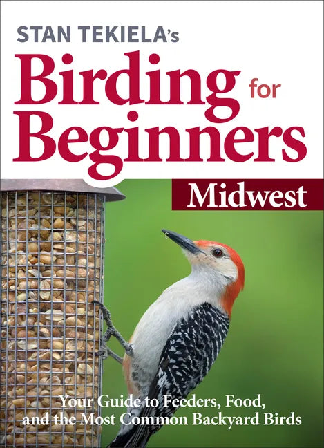 Stan Tekiela's Birding for Beginners: Midwest: Your Guide to Feeders, Food, and the Most Common Backyard Birds - Paperback