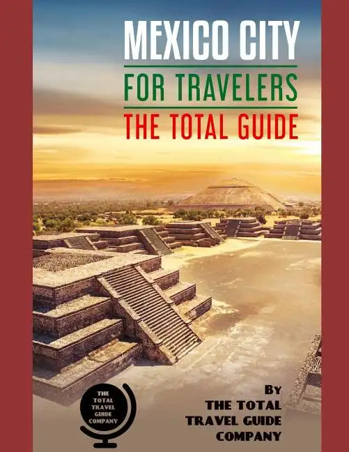 MEXICO CITY FOR TRAVELERS. The total guide: The comprehensive traveling guide for all your traveling needs. By THE TOTAL TRAVEL GUIDE COMPANY - Paperback