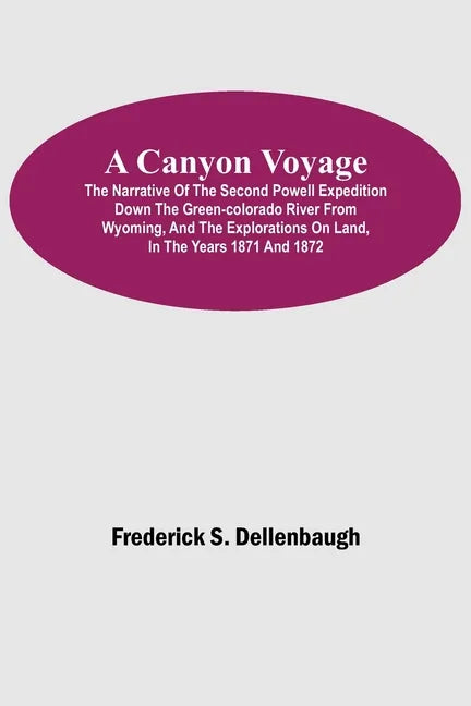 A Canyon Voyage; The Narrative of the Second Powell Expedition down the Green-Colorado River from Wyoming, and the Explorations on Land, in the Years - Paperback