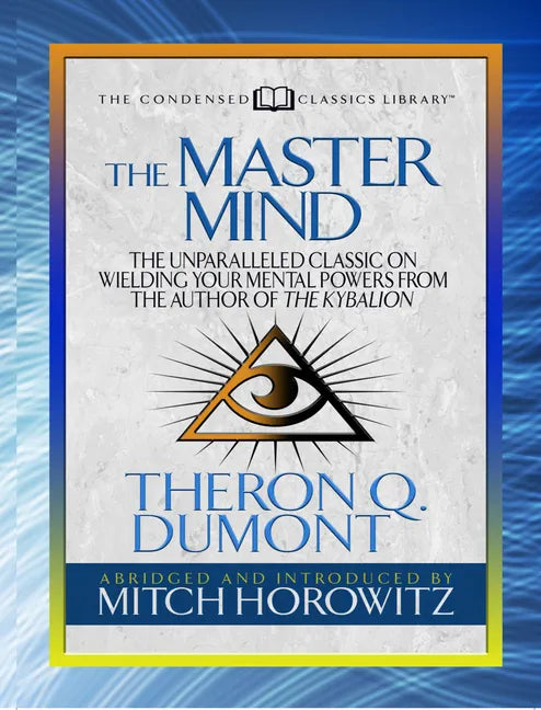 The Master Mind (Condensed Classics): The Unparalleled Classic on Wielding Your Mental Powers from the Author of the Kybalion - Paperback