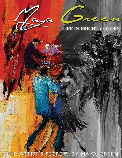 Life in Bright Colors: The Artist's Secrets by Maya Green - Paperback