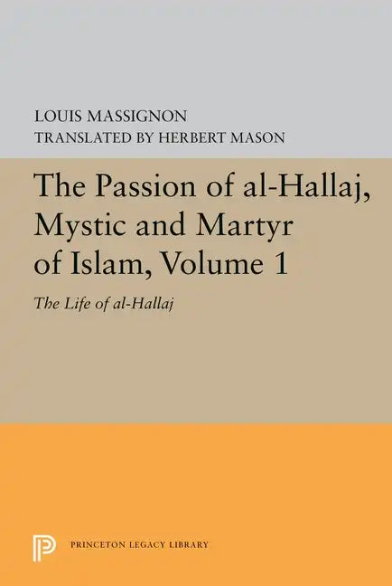 The Passion of Al-Hallaj, Mystic and Martyr of Islam, Volume 1: The Life of Al-Hallaj - Paperback
