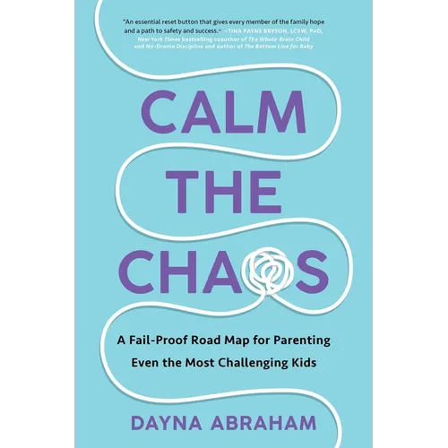 Calm the Chaos: A Fail-Proof Road Map for Parenting Even the Most Challenging Kids - Paperback