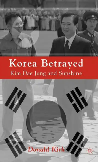 Korea Betrayed: Kim Dae Jung and Sunshine - Hardcover