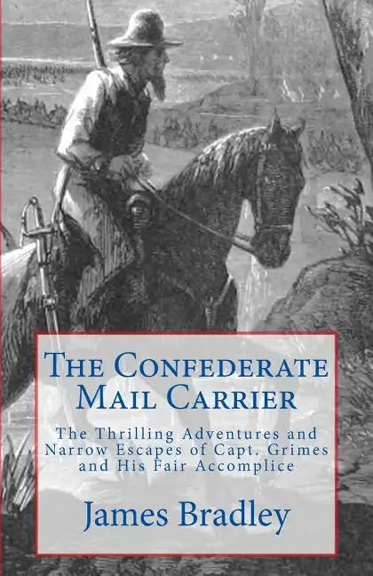 The Confederate Mail Carrier: The Thrilling Adventures and Narrow Escapes of Capt. Grimes and His Fair Accomplice - Paperback