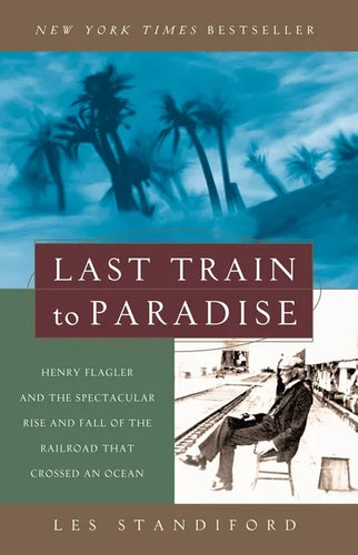 Last Train to Paradise: Henry Flagler and the Spectacular Rise and Fall of the Railroad That Crossed an Ocean - Paperback