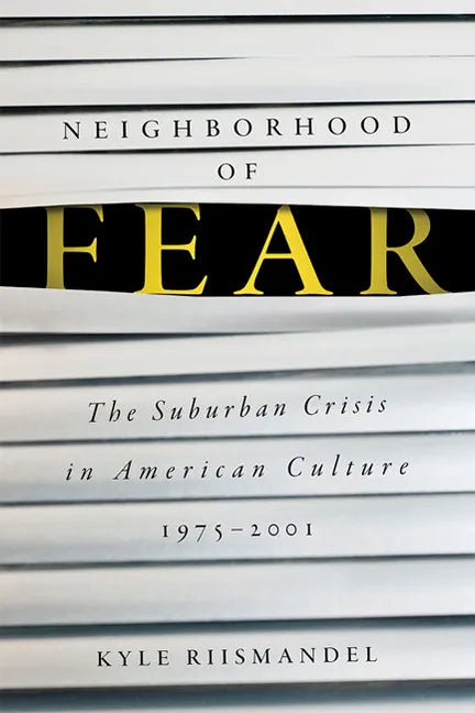Neighborhood of Fear: The Suburban Crisis in American Culture, 1975-2001 - Hardcover