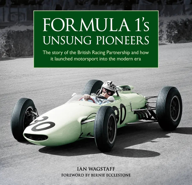 Formula 1's Unsung Pioneers: The Story of the British Racing Partnership and How It Launched Motorsport Into the Modern Era - Hardcover
