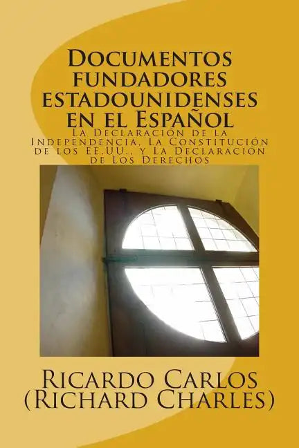 Documentos Fundadores EstadoUnidenses en el Espanol: La Declaracion de la Independencia, La Constitucion de los EE.UU., La Carta de los Derechos - Paperback