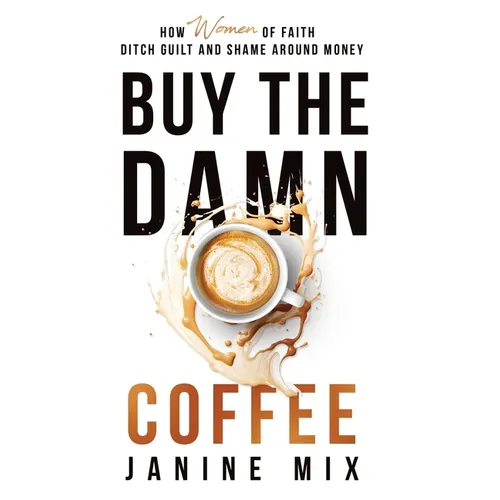 Buy the Damn Coffee: How Women of Faith Ditch Guilt and Shame Around Money - Hardcover