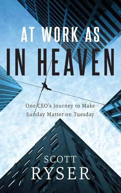 At Work As In Heaven: One CEO's Journey to Make Sunday Matter on Tuesday - Hardcover
