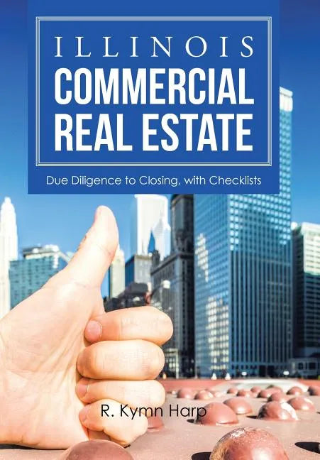 Illinois Commercial Real Estate: Due Diligence to Closing, with Checklists - Hardcover