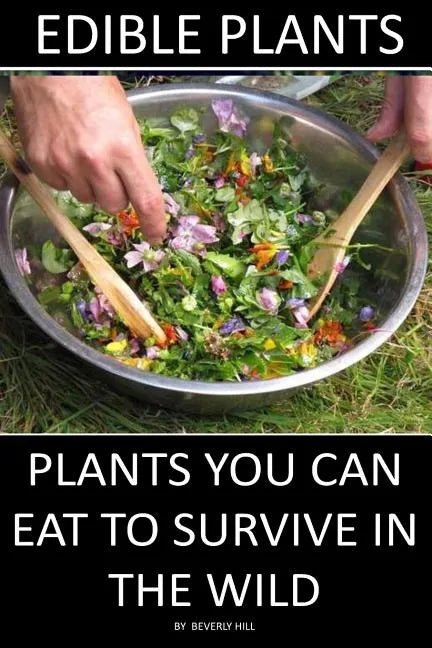 Edible Plants: Plants You Can Eat To Survive In the Wild - Paperback