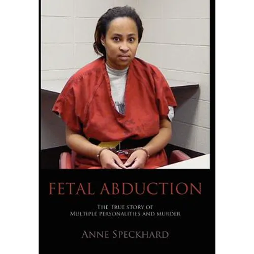 Fetal Abduction: The True Story of Multiple Personalities and Murder - Hardcover