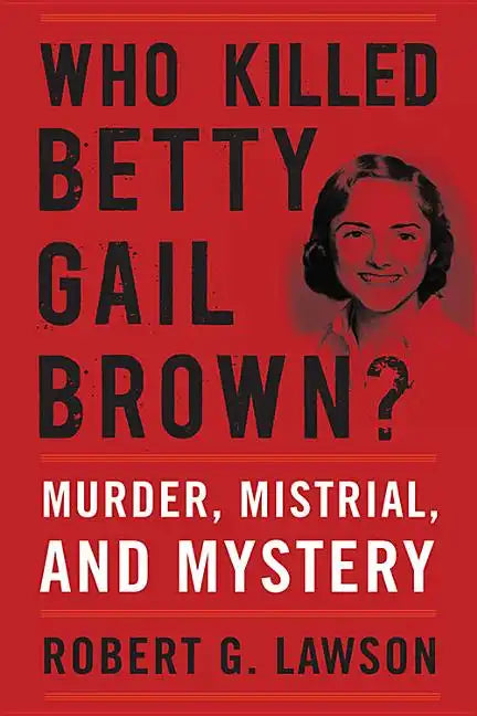 Who Killed Betty Gail Brown?: Murder, Mistrial, and Mystery - Hardcover