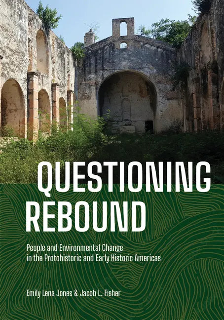 Questioning Rebound: People and Environmental Change in the Protohistoric and Early Historic Americas - Hardcover