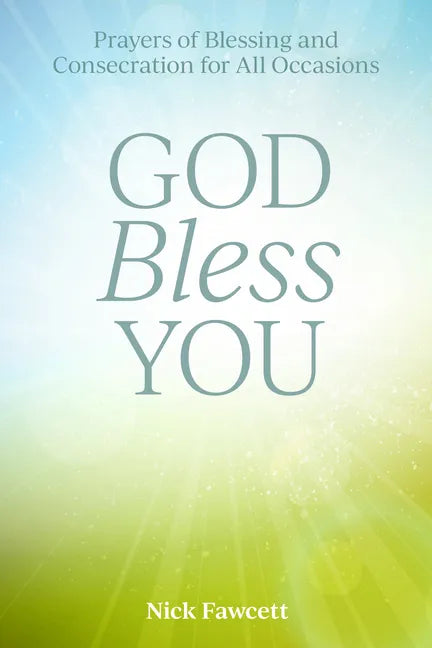 God Bless You: Prayers of Blessing and Consecration for All Occasions - Paperback