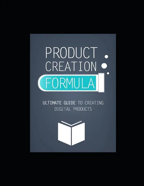 Product Creation Formula: Ultimate Guide To Creating Digital Products - Paperback