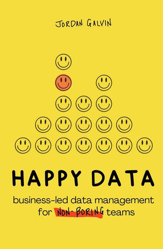 Happy Data: Business-Led Data Management for Non-Boring Teams - Paperback