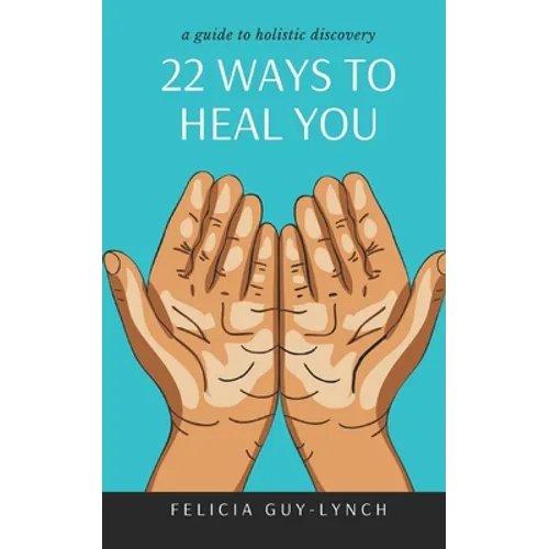 22 Ways to Heal You: A Guide to Holistic Discovery - Paperback