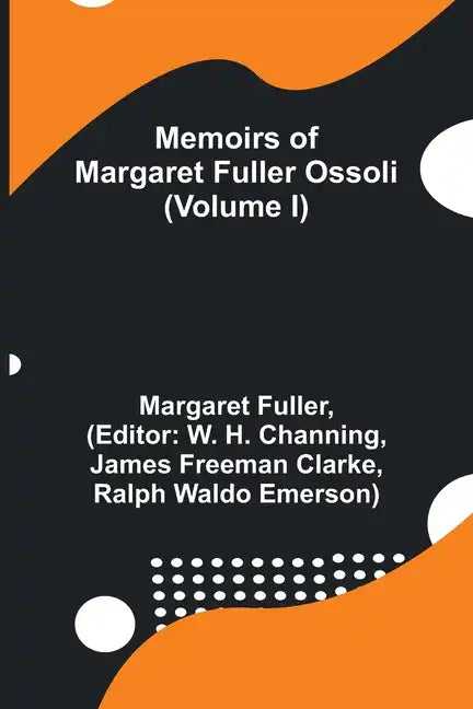 Memoirs of Margaret Fuller Ossoli (Volume I) - Paperback