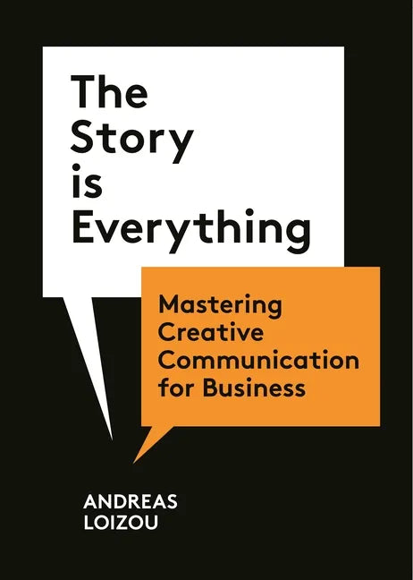 The Story Is Everything: Mastering Creative Communication for Business - Paperback