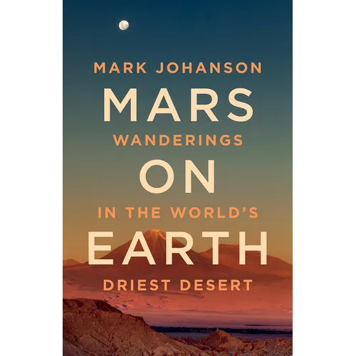 Mars on Earth: Wanderings in the World's Driest Desert - Hardcover