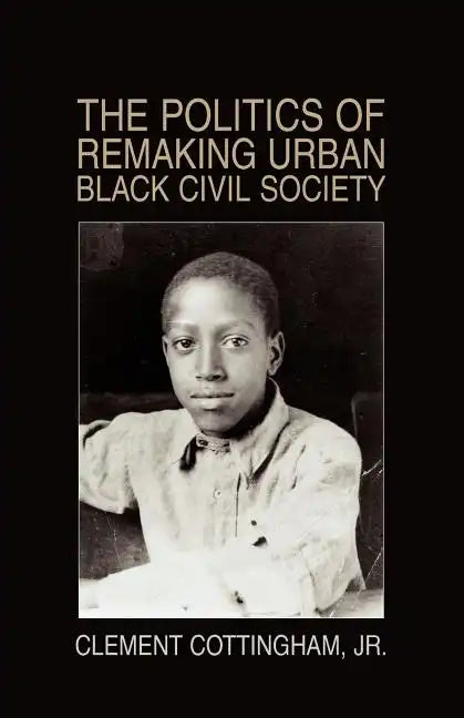 The Politics of Remaking Urban Black Civil Society: Race, Class, Gender - Paperback