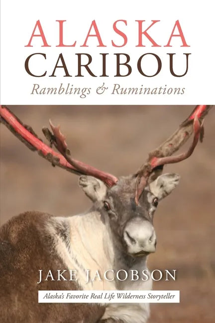 Alaska Caribou: Ramblings & Ruminations - Paperback