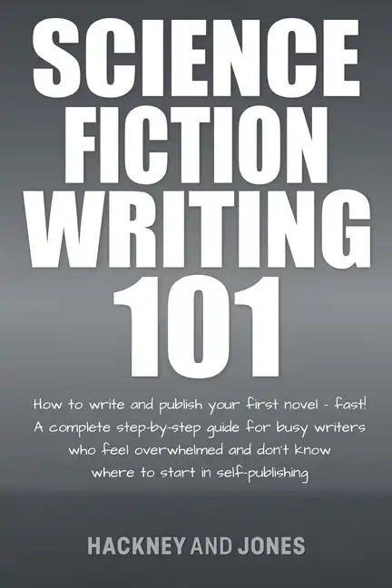Science Fiction Writing 101: How To Write And Publish Your First Novel - Fast! - Paperback