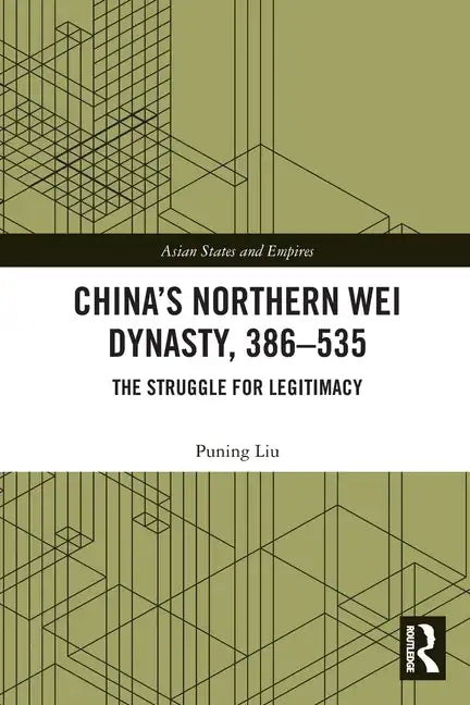 China's Northern Wei Dynasty, 386-535: The Struggle for Legitimacy - Paperback