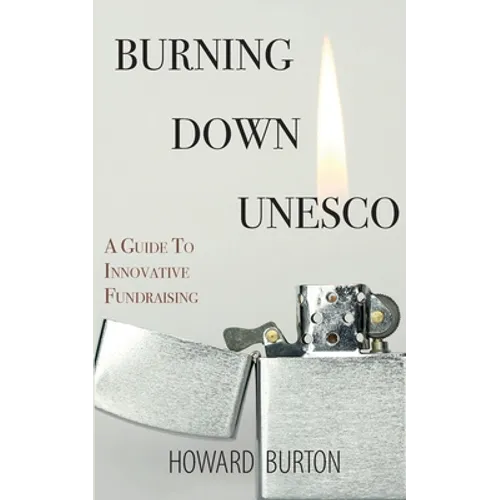 Burning Down UNESCO: A Guide To Innovative Fundraising - Paperback