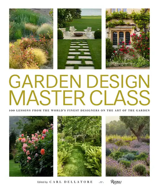 Garden Design Master Class: 100 Lessons from the World's Finest Designers on the Art of the Garden - Hardcover