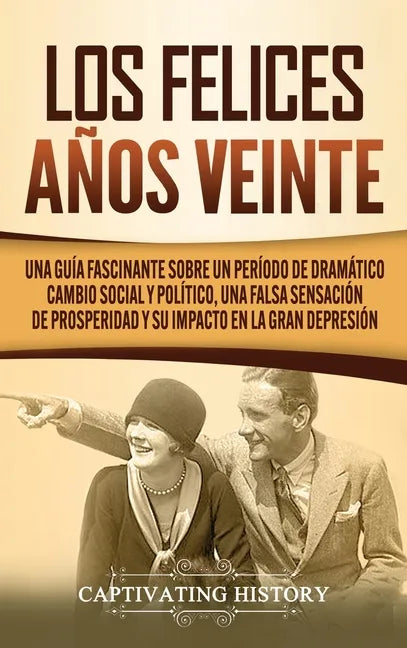 Los Felices Años Veinte: Una Guía Fascinante sobre un Período de Dramático Cambio Social y Político, una Falsa Sensación de Prosperidad y su Im - Hardcover
