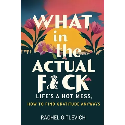 What in the Actual Fck: Life's a hot mess, how to find gratitude anyways - Paperback
