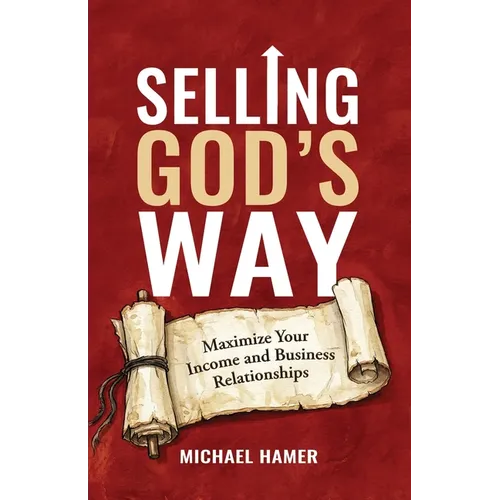 Selling God's Way: Maximize Your Income And Business Relationships - Paperback