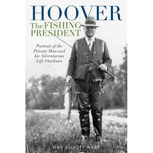 Hoover the Fishing President: Portrait of the Private Man and His Adventurous Life Outdoors - Paperback