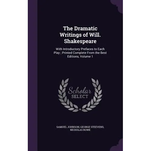 The Dramatic Writings of Will. Shakespeare: With Introductory Prefaces to Each Play; Printed Complete From the Best Editions, Volume 1 - Hardcover